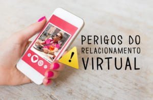 Os perigos dos relacionamentos virtuais que devemos nos atentar