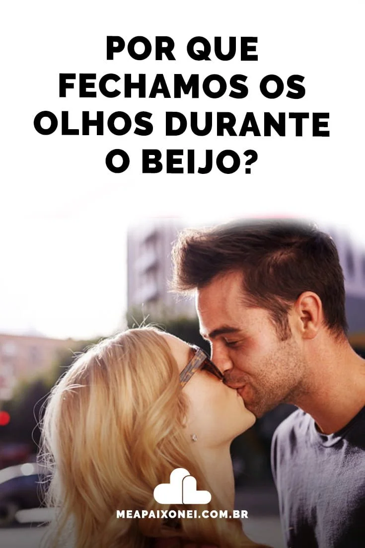 Por que fechamos os olhos durante o beijo? - Me Apaixonei