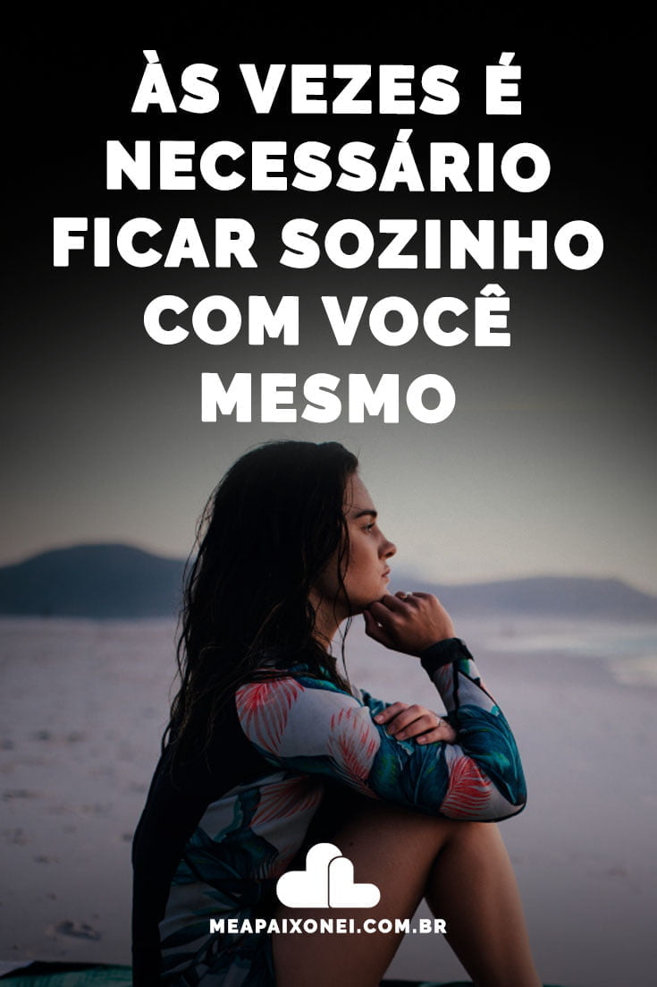 Às vezes é necessário ficar sozinho com você mesmo - Me Apaixonei