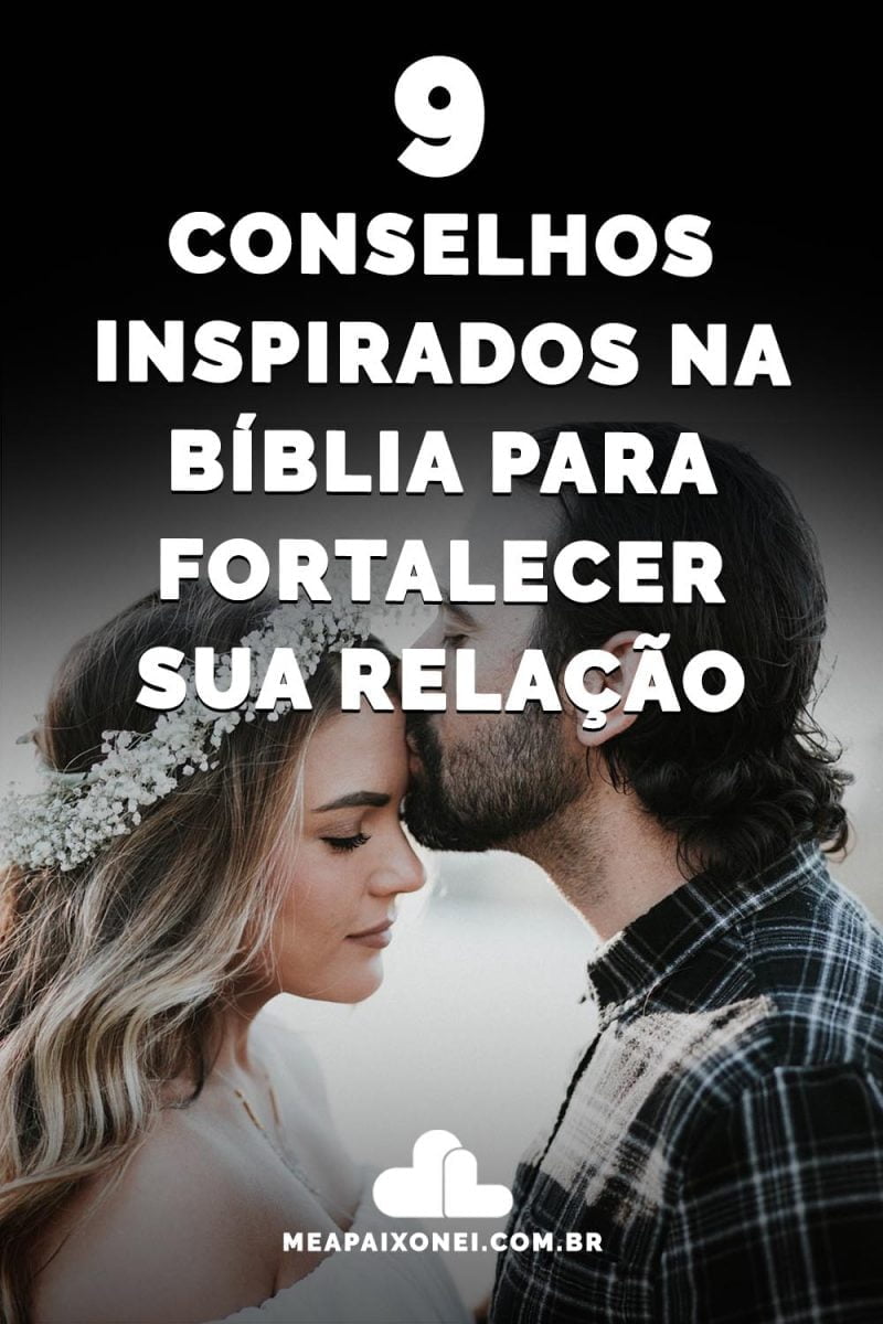 9 Conselhos Inspirados Na BÍblia Para Fortalecer Sua Relação Me Apaixonei 9307