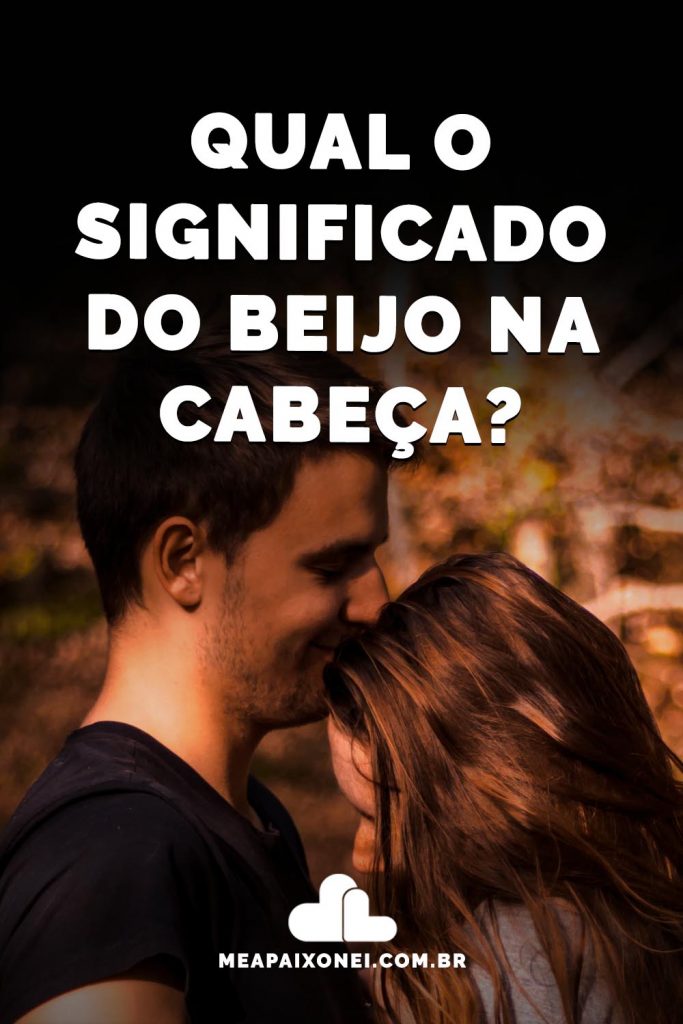 Qual o verdadeiro significado do beijo na cabeça? - Me Apaixonei