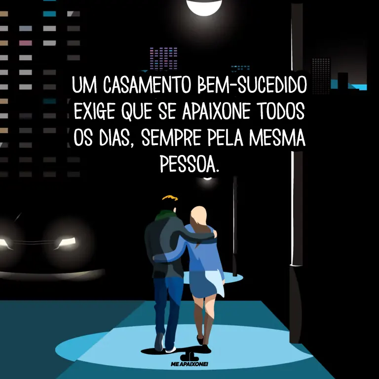 Um casamento bem-sucedido exige que se apaixone todos os dias, sempre pela mesma pessoa – Mignon McLaughlin