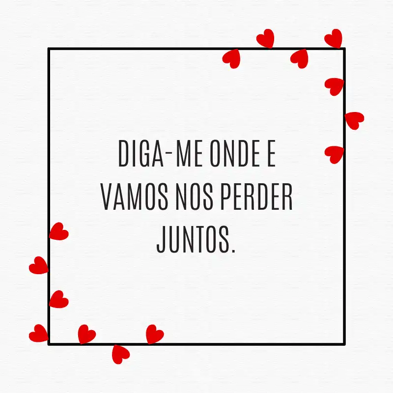 Cartão de Dia dos Namorados - Diga-me onde e vamos nos perder juntos.