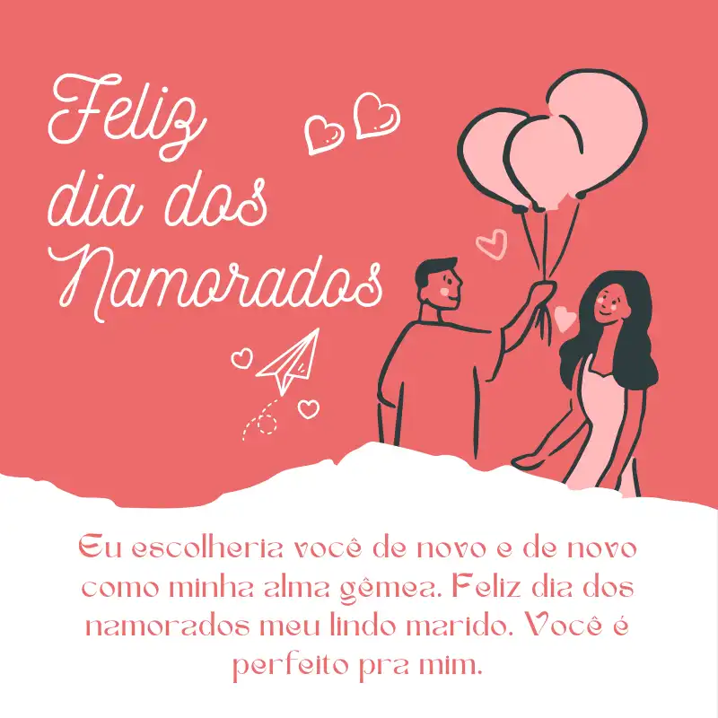 Eu escolheria você de novo e de novo como minha alma gêmea. Feliz dia dos namorados meu lindo marido. Você é perfeito pra mim.