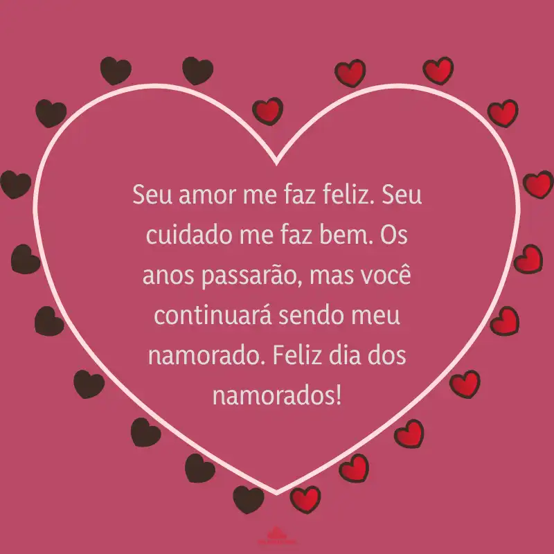 Frases do Dia dos Namorados para Marido - Seu amor me faz feliz. Seu cuidado me faz bem. Os anos passarão, mas você continuará sendo meu namorado. Feliz dia dos namorados!