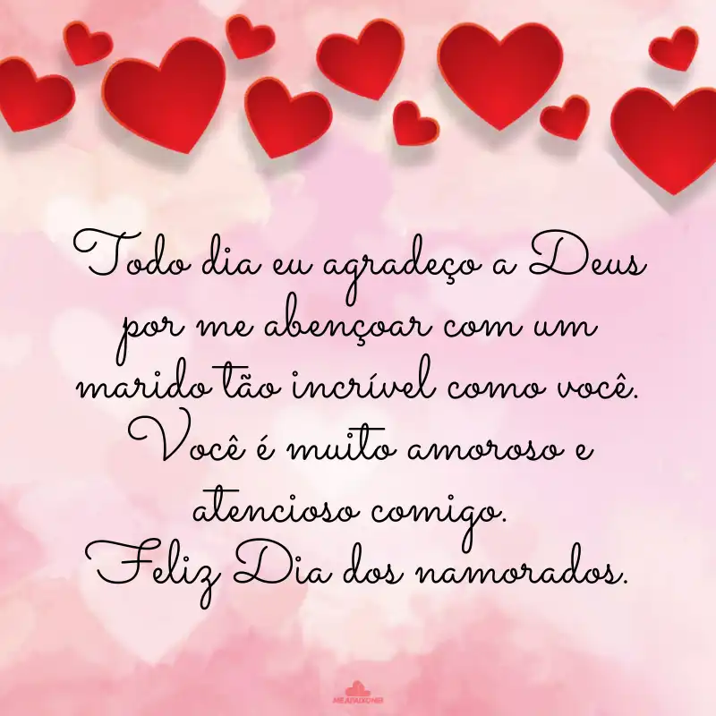 Frases do Dia dos Namorados para Marido - Todo dia eu agradeço a Deus por me abençoar com um marido tão incrível como você. Você é muito amoroso e atencioso comigo.