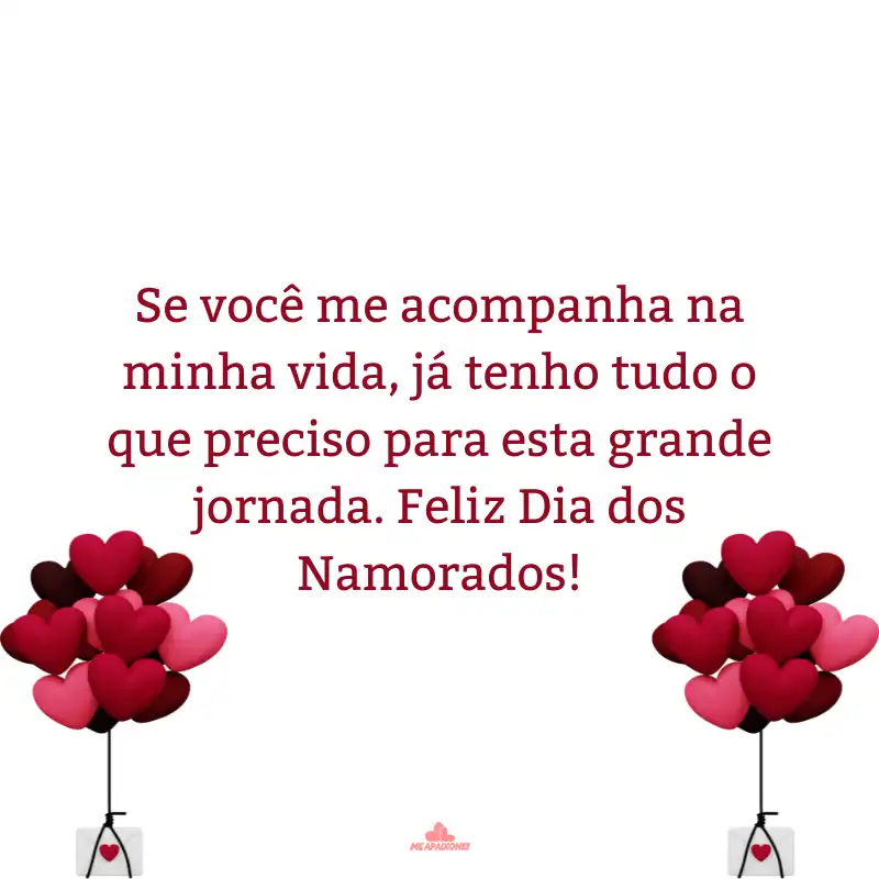 Se você me acompanha na minha vida, já tenho tudo o que preciso para esta grande jornada. Feliz Dia dos Namorados!
