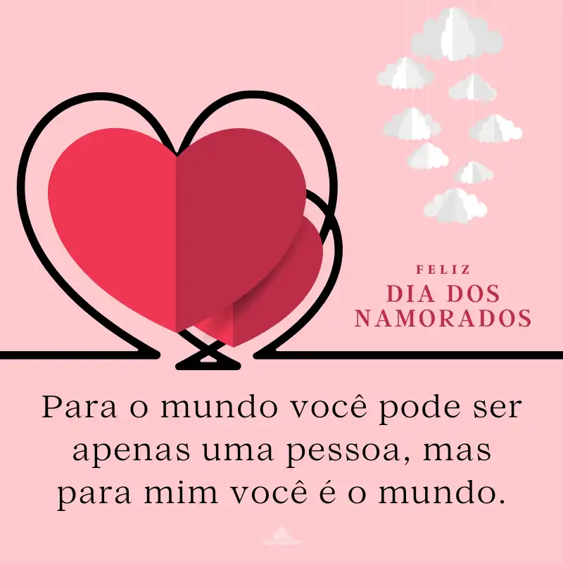 Para o mundo você pode ser apenas uma pessoa, mas para mim você é o mundo. Feliz Dia dos Namorados!