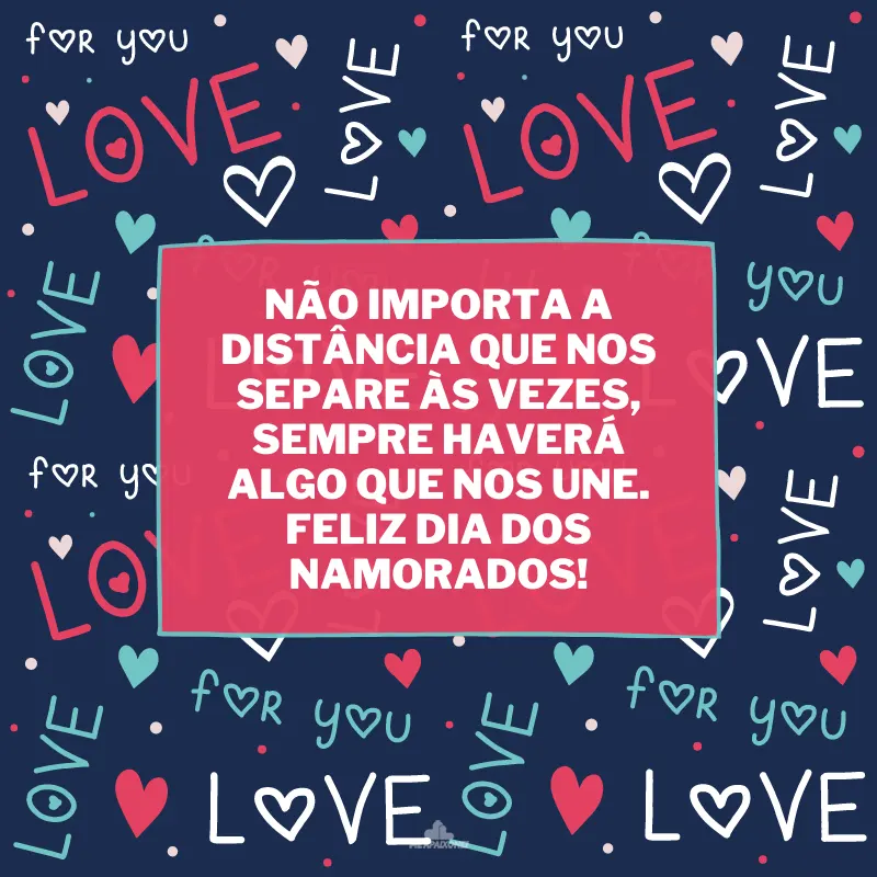Não importa a distância que nos separe às vezes, sempre haverá algo que nos une. Feliz Dia dos Namorados!
