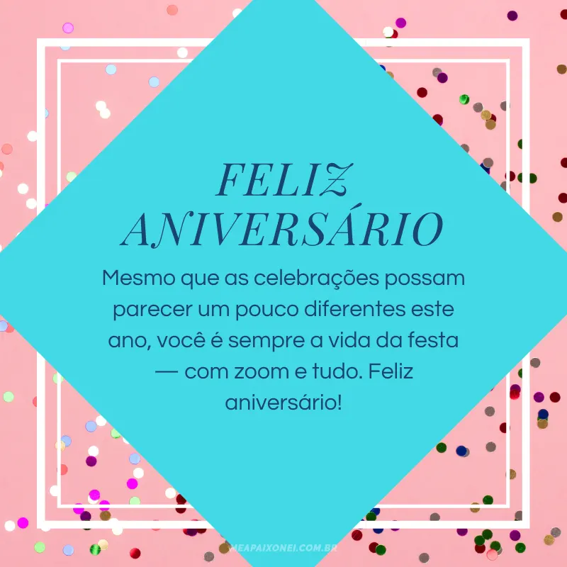 Mesmo que as celebrações possam parecer um pouco diferentes este ano, você é sempre a vida da festa — com zoom e tudo. Feliz aniversário