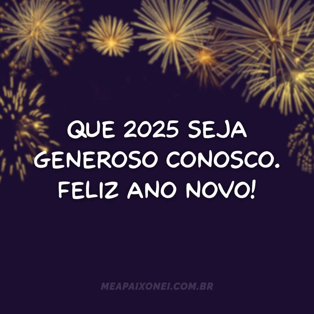 Frases de Ano Novo curtas - Que 2025 seja generoso conosco. Feliz ano novo