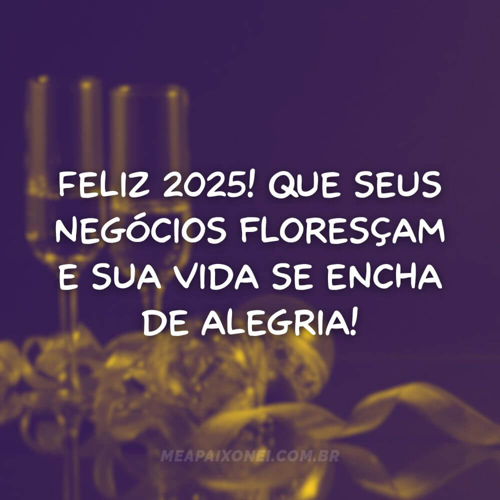 Frases de Ano Novo para clientes - Feliz 2025 Que seus negócios floresçam e sua vida se encha de alegria!