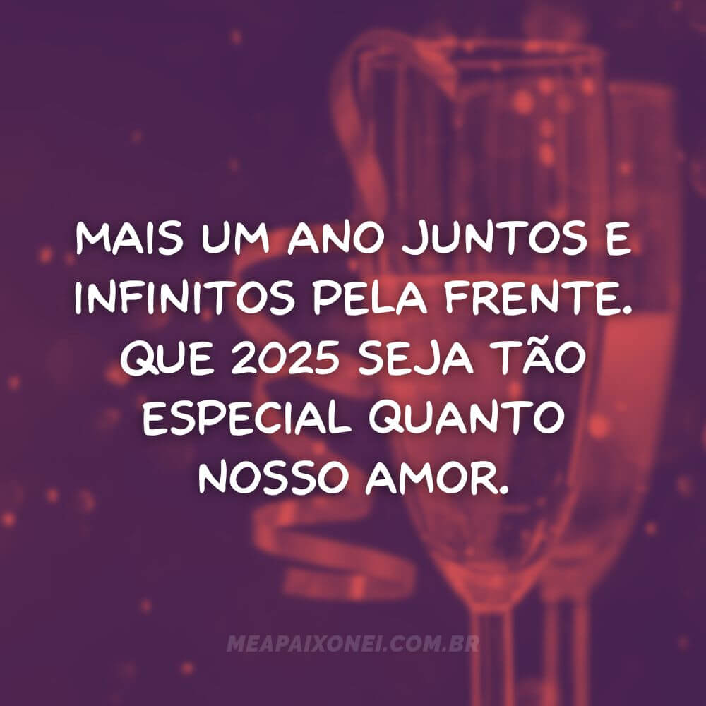Frases de Ano Novo para namorados - Mais um ano juntos e infinitos pela frente. Que 2025 seja tão especial quanto nosso amor.