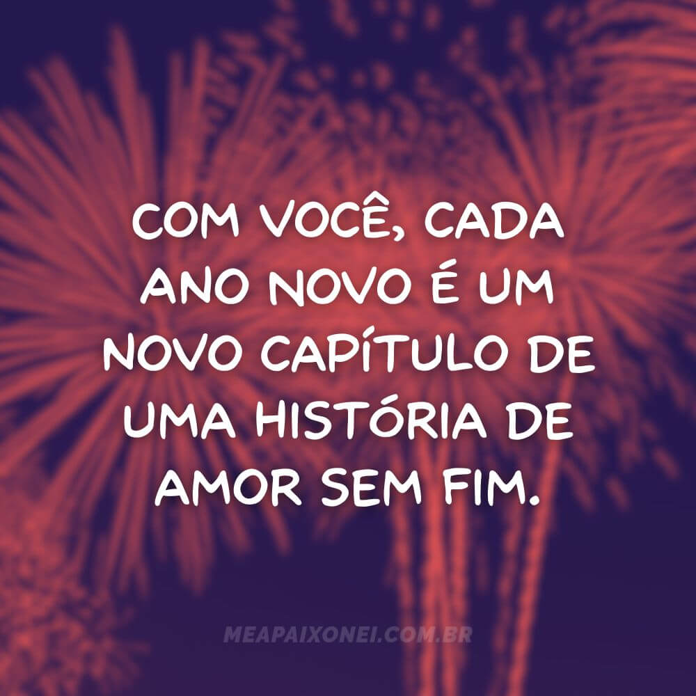 Frases de Ano Novo românticas - Com você, cada Ano Novo é um novo capítulo de uma história de amor sem fim.