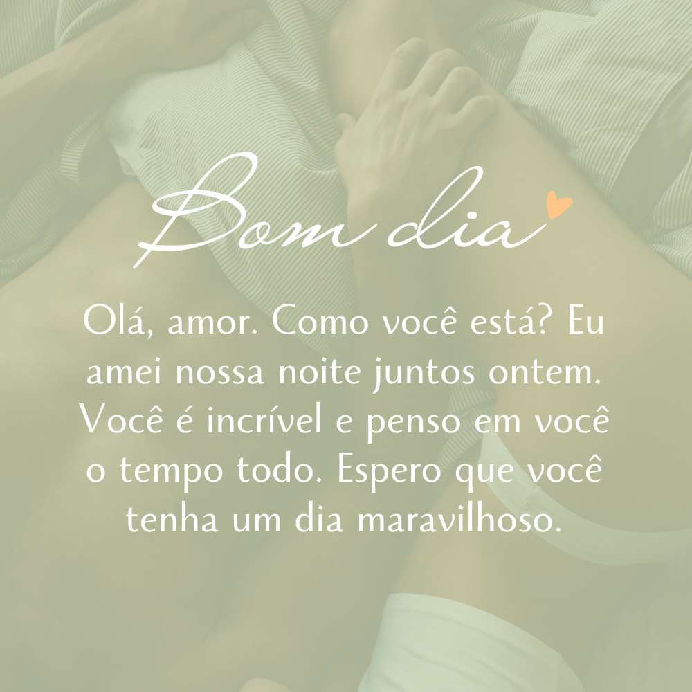 Eu amei nossa noite juntos ontem. Você é incrível e penso em você o tempo todo. Espero que você tenha um dia maravilhoso.