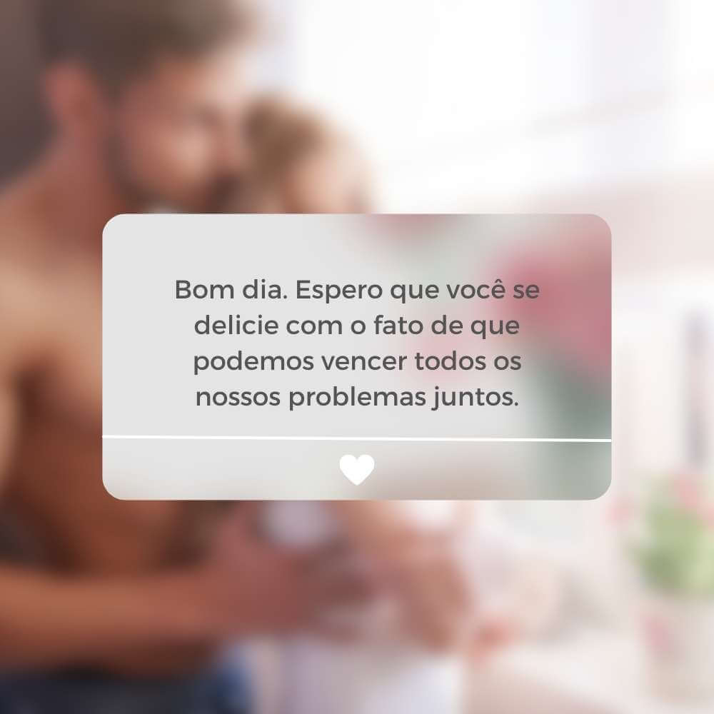 Bom dia. Espero que você se delicie com o fato de que podemos vencer todos os nossos problemas juntos.