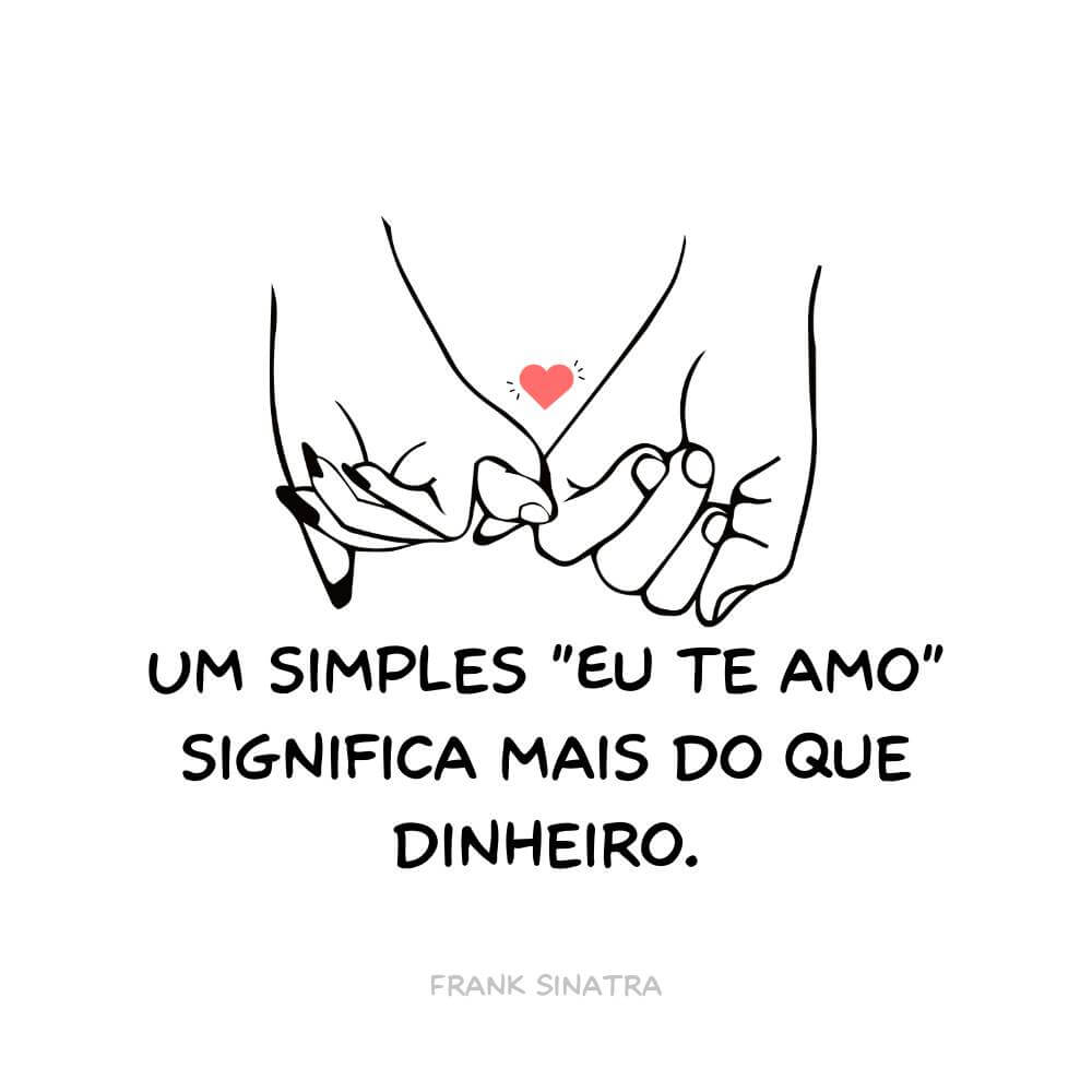 Um simples "Eu te amo" significa mais do que dinheiro. – Frank Sinatra