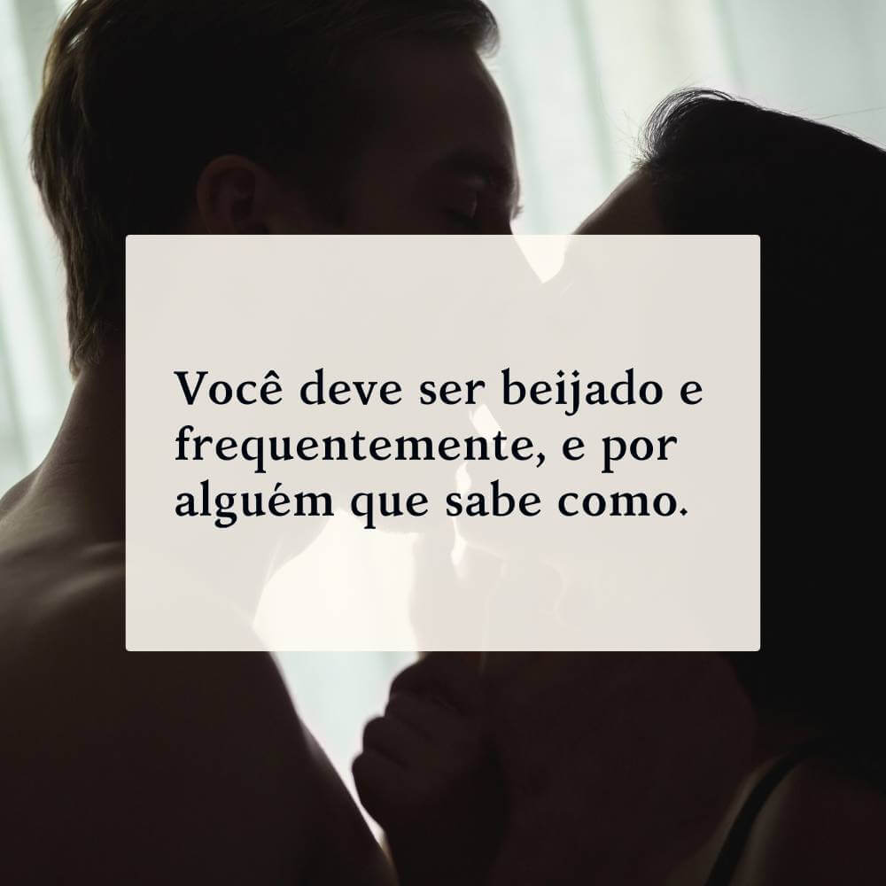 Você deve ser beijado e frequentemente, e por alguém que sabe como. – E o Vento Levou