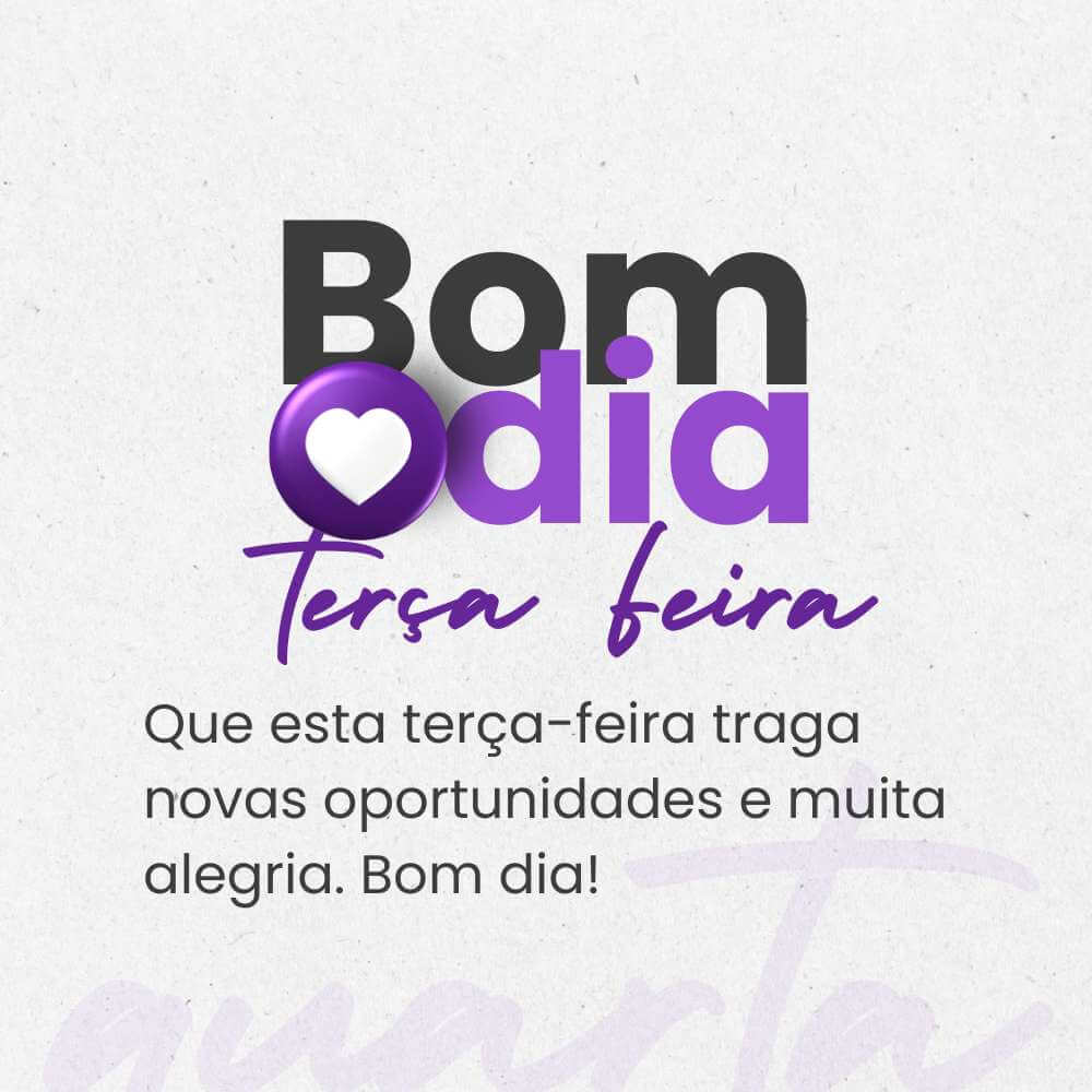 Que esta terça-feira traga novas oportunidades e muita alegria. Bom dia!