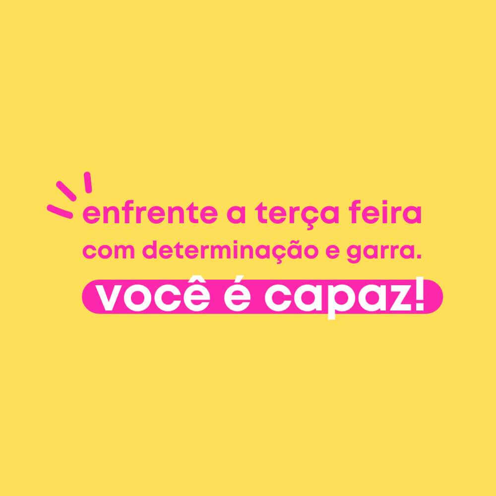 Bom Dia, Terça-Feira Motivação - Enfrente a terça-feira com determinação e garra. Você é capaz