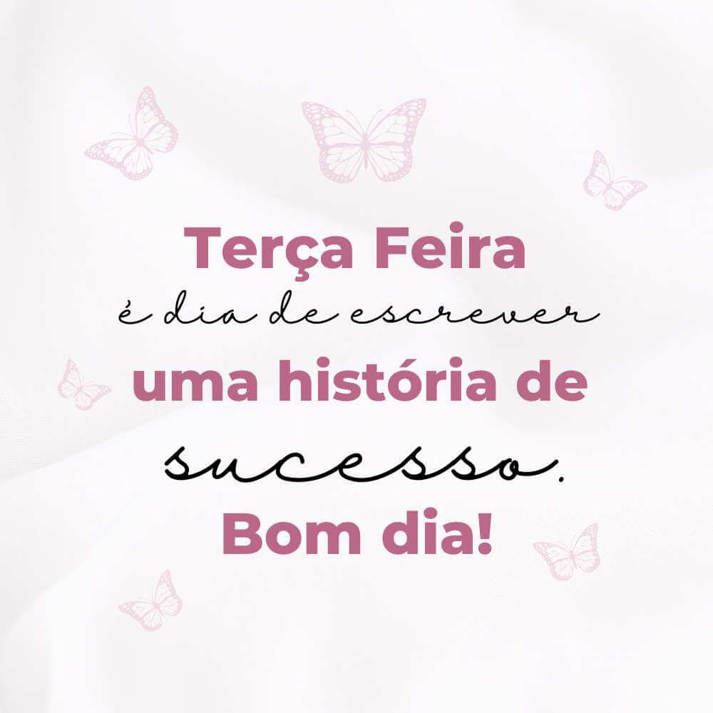 Bom Dia, Terça-Feira Motivação - Terça-feira é dia de escrever uma nova história de sucesso. Bom dia!