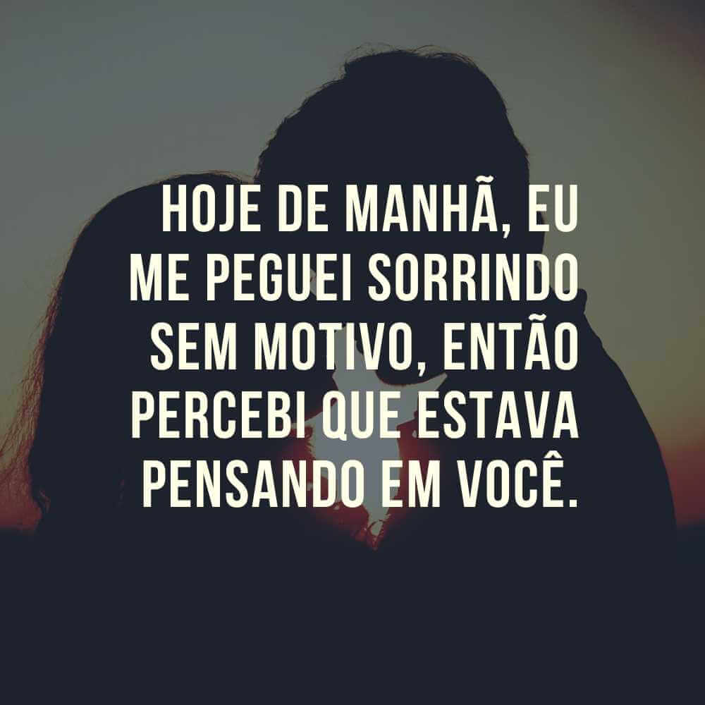Hoje de manhã, eu me peguei sorrindo sem motivo, então percebi que estava pensando em você.