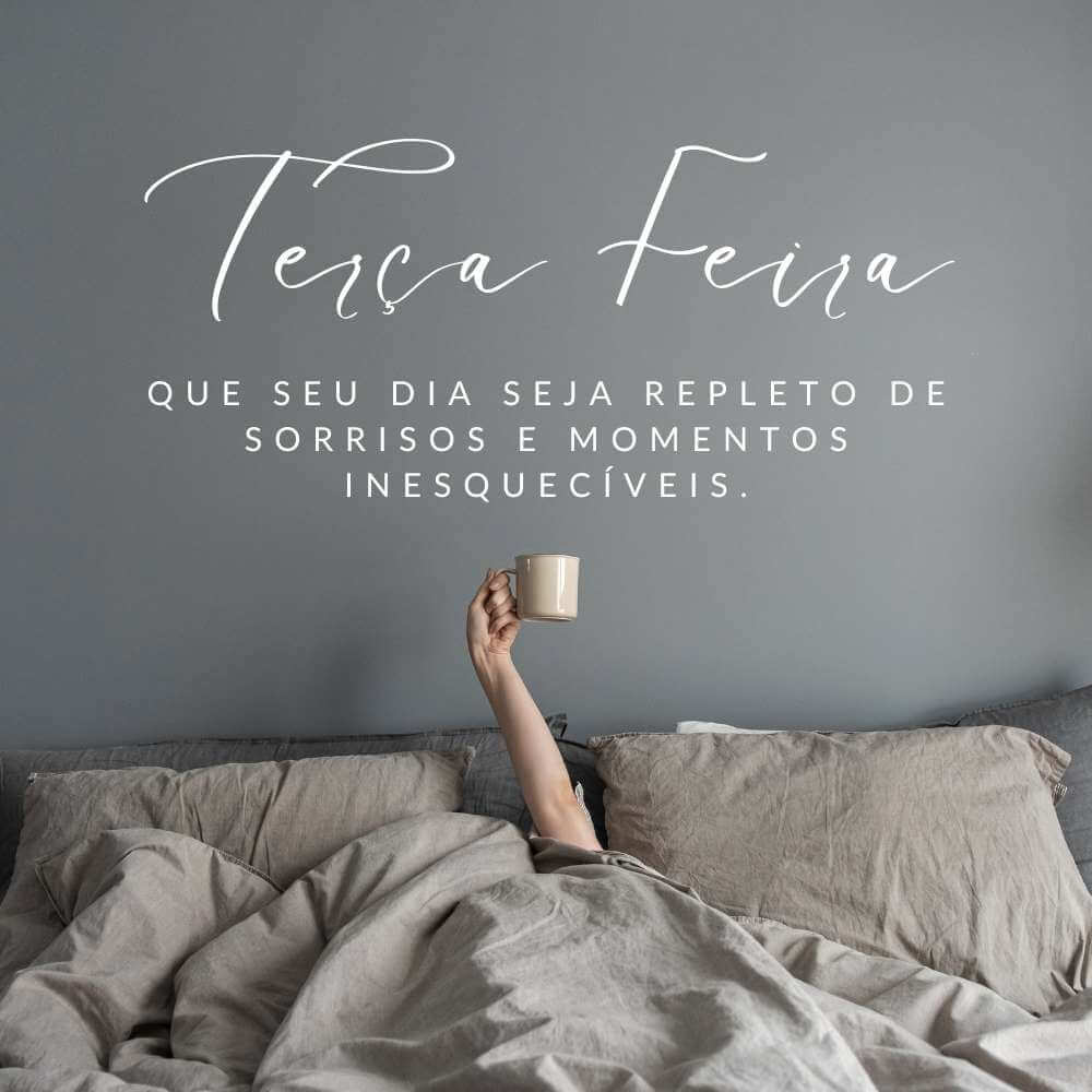 Feliz Terça Feira - Que seu dia seja repleto de sorrisos e momentos inesquecíveis.