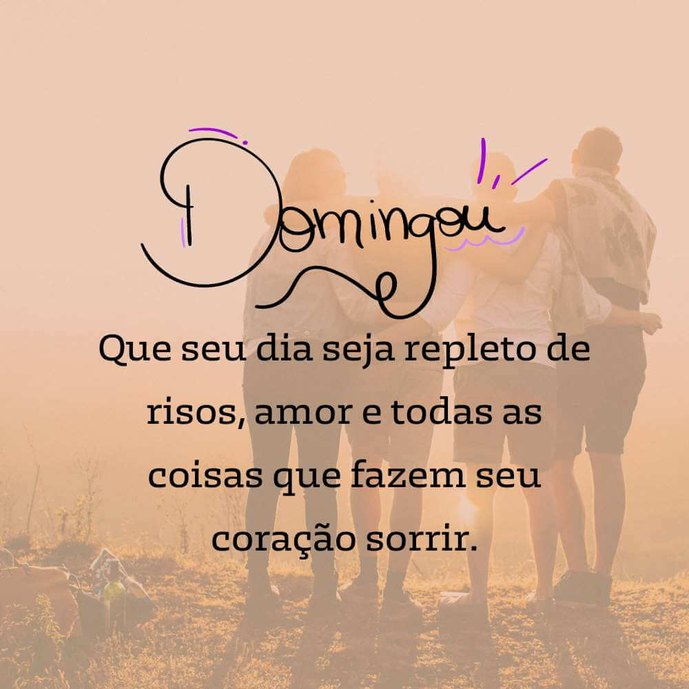 Frases de Bom Dia Domingo - Feliz domingo! Que seu dia seja repleto de risos, amor e todas as coisas que fazem seu coração sorrir.