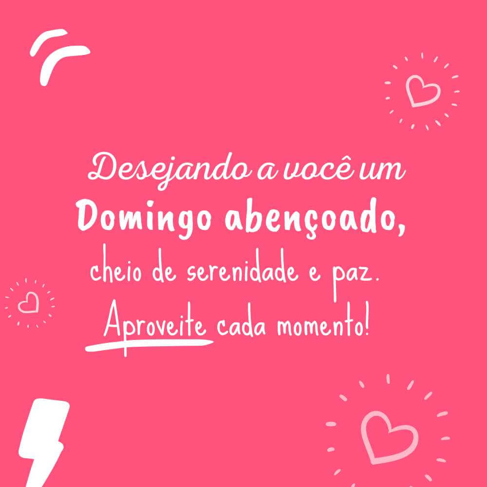 Frases de Bom Dia Domingo - Desejando a você um domingo abençoado, cheio de serenidade e paz. Aproveite cada momento!