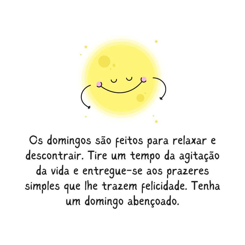 Frases de Domingo Abençoado - Os domingos são feitos para relaxar e descontrair. Tire um tempo da agitação da vida e entregue-se aos prazeres simples