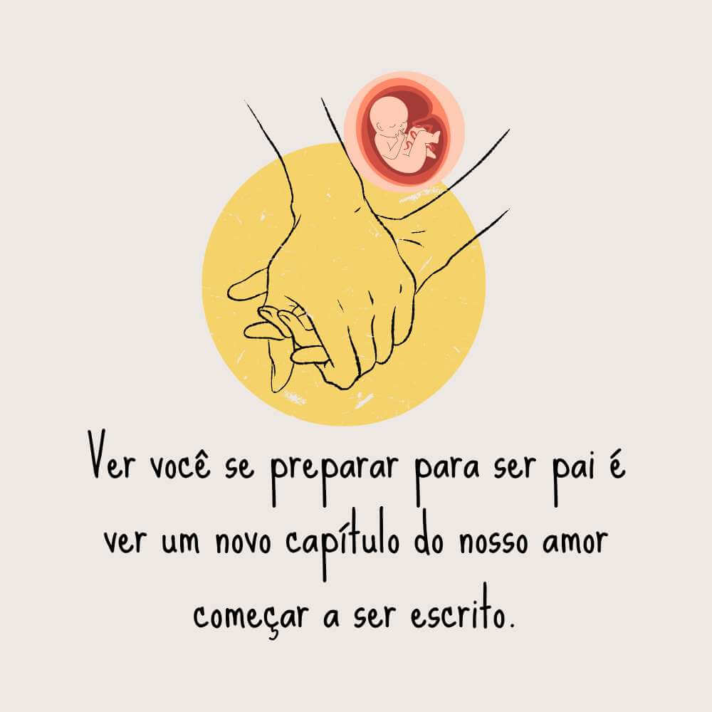 Ver você se preparar para ser pai é ver um novo capítulo do nosso amor começar a ser escrito.