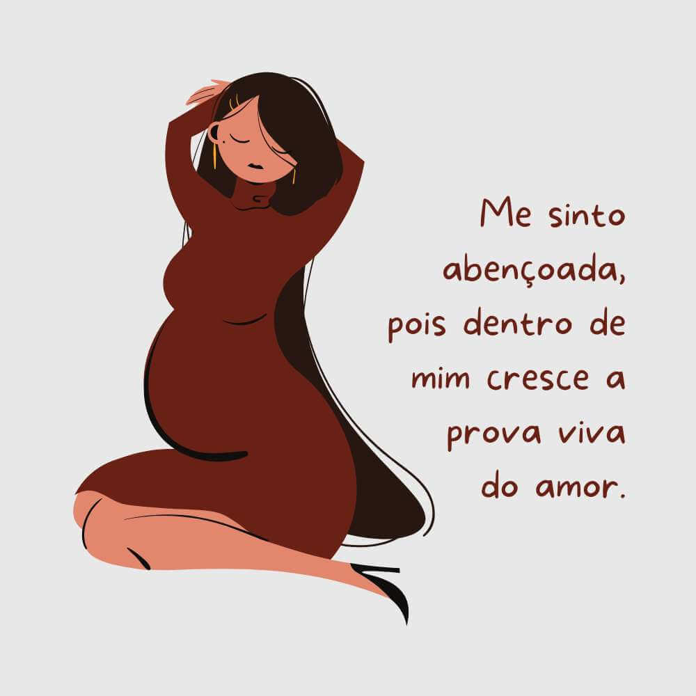 Me sinto abençoada, pois dentro de mim cresce a prova viva do amor.