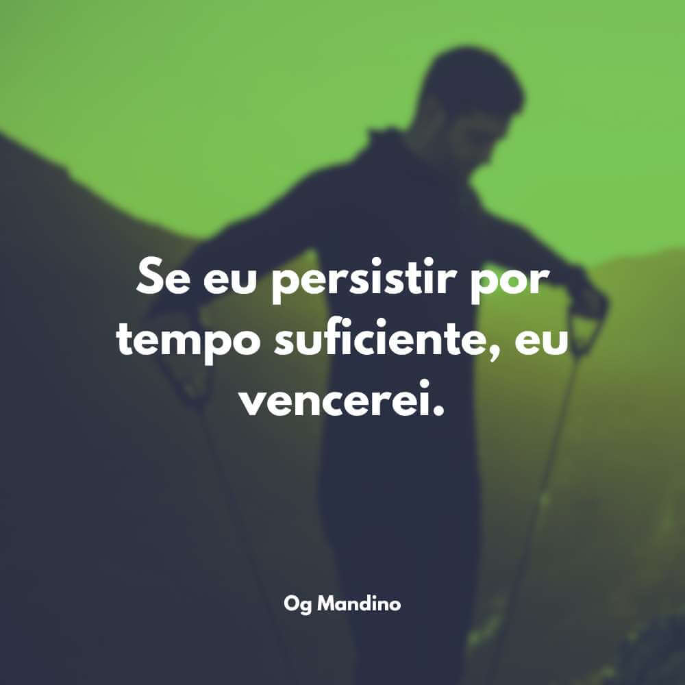 Se eu persistir por tempo suficiente, eu vencerei. - Og Mandino