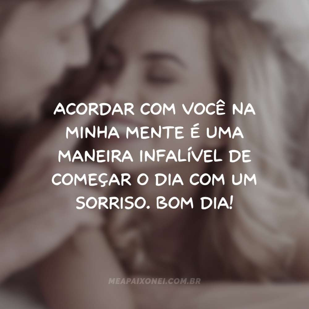 Acordar com você na minha mente é uma maneira infalível de começar o dia com um sorriso. Bom dia