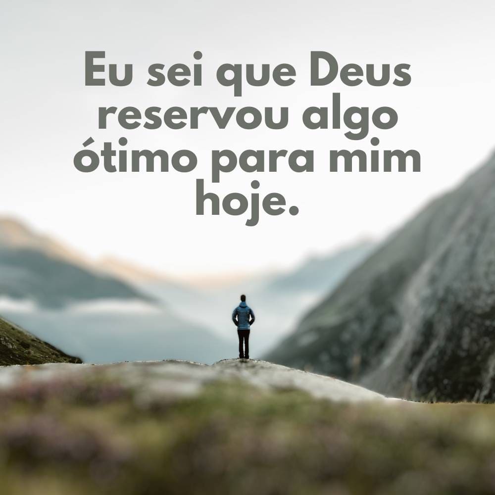 Frases de motivação curtas para status - Eu sei que Deus reservou algo ótimo para mim hoje.
