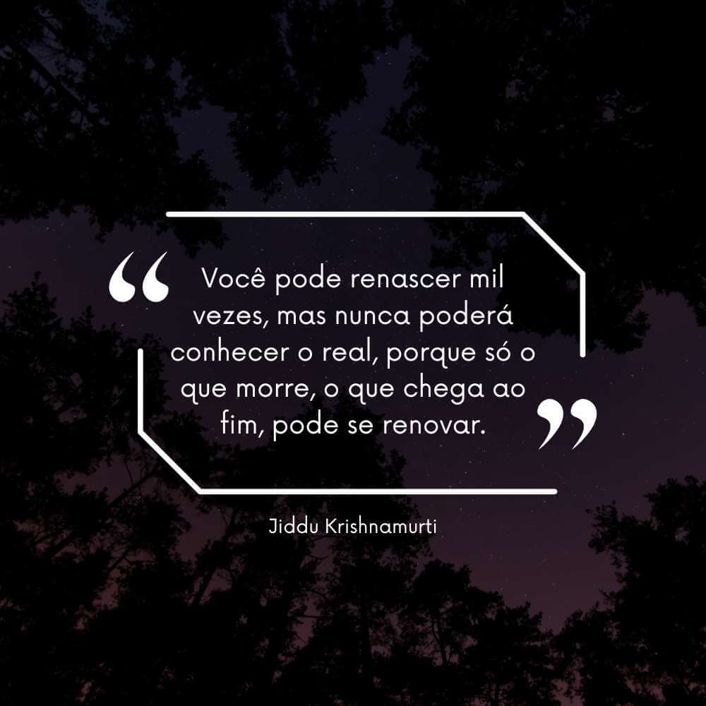 Frases sobre renascer a cada dia - Você pode renascer mil vezes, mas nunca poderá conhecer o real, porque só o que morre, o que chega ao fim, pode se renovar.