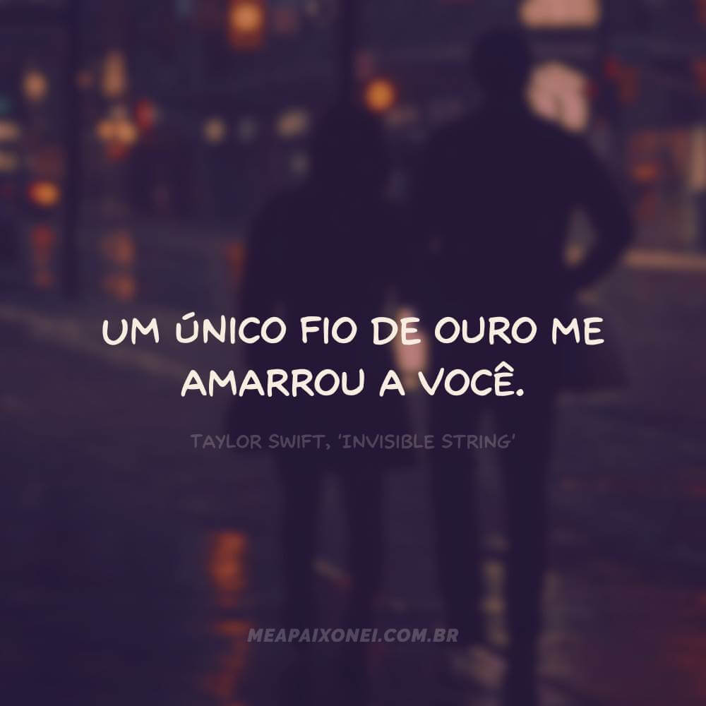 Legendas de letra de músicas para fotos de casal - Um único fio de ouro me amarrou a você - Taylor Swift, Invisible String