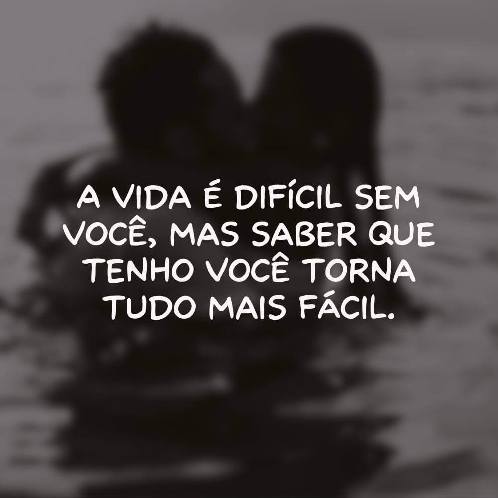 Mensagens de amor a distância para namorada - A vida é difícil sem você, mas saber que tenho você torna tudo mais fácil.