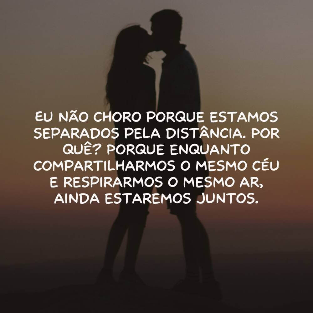 Mensagens de amor a distância para namorado - Porque enquanto compartilharmos o mesmo céu e respirarmos o mesmo ar, ainda estaremos juntos.