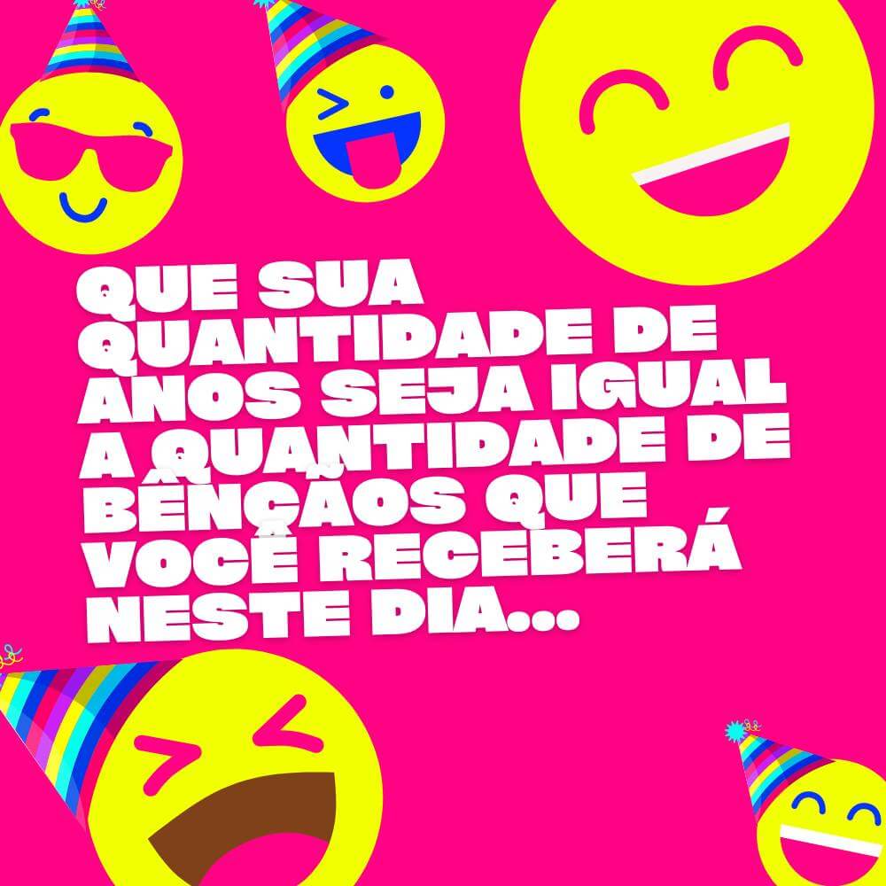 Que sua quantidade de anos seja igual a quantidade de bênçãos que você receberá neste dia