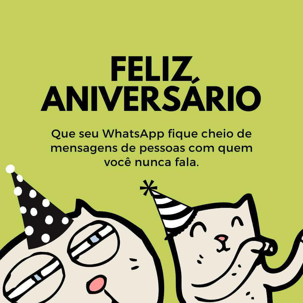 Feliz aniversário! Que seu WhatsApp fique cheio de mensagens de pessoas com quem você nunca fala.