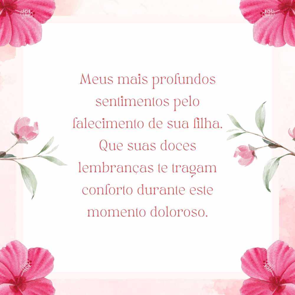 Meus mais profundos sentimentos pelo falecimento de sua filha. Que suas doces lembranças te tragam conforto durante este momento doloroso.