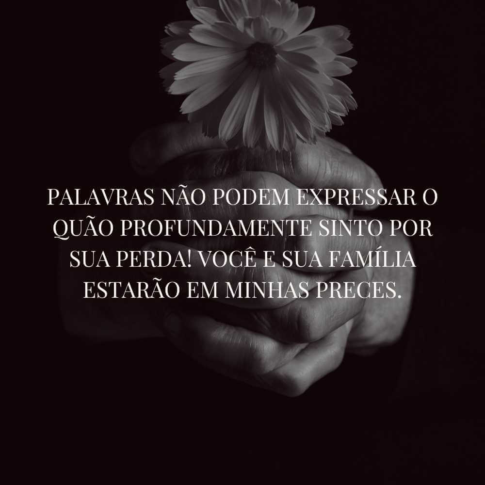 Palavras não podem expressar o quão profundamente sinto por sua perda! Você e sua família estarão em minhas preces.
