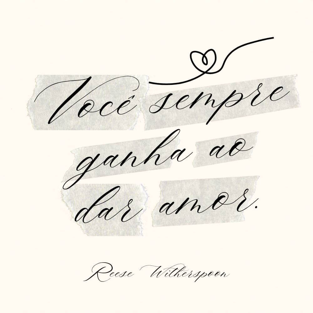 Você sempre ganha ao dar amor. – Reese Witherspoon