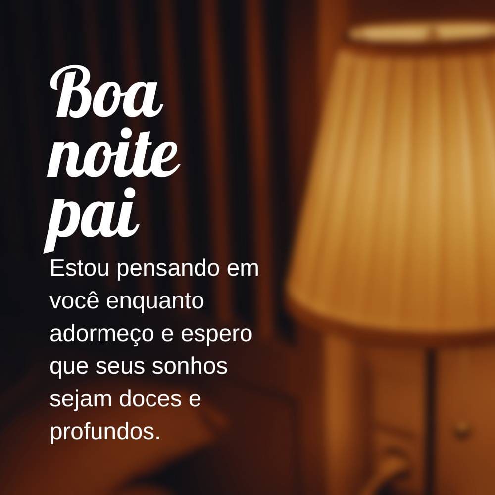 Frases de boa noite para pai - Pai, estou pensando em você enquanto adormeço e espero que seus sonhos sejam doces e profundos.