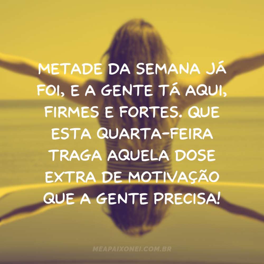 Metade da semana já foi, e a gente tá aqui, firmes e fortes. Que esta quarta-feira traga aquela dose extra de motivação que a gente precisa!