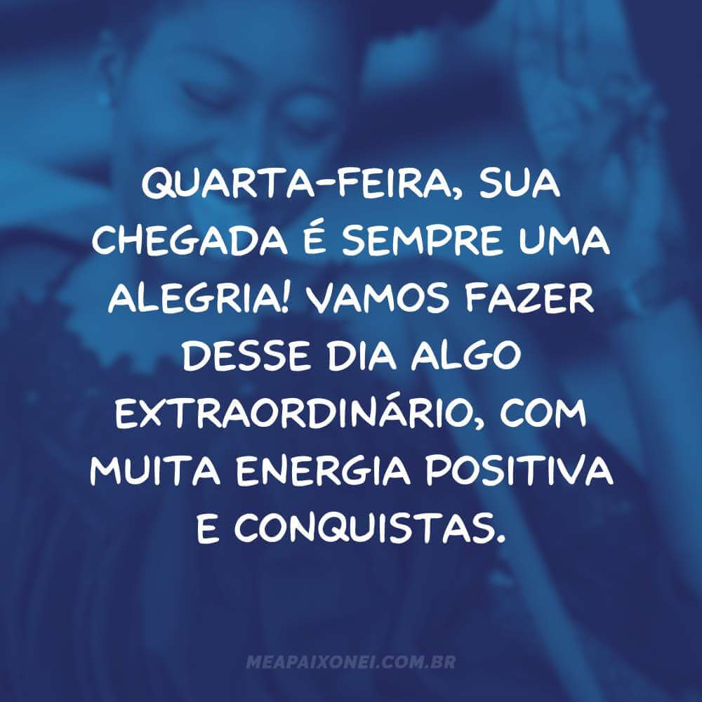 Quarta-feira, sua chegada é sempre uma alegria! Vamos fazer desse dia algo extraordinário, com muita energia positiva e conquistas.