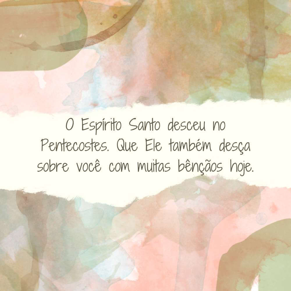 O Espírito Santo desceu no Pentecostes. Que Ele também desça sobre você com muitas bênçãos hoje.