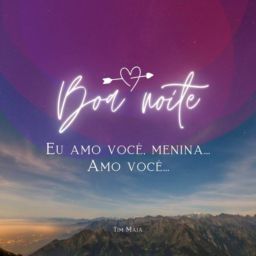 Mensagens de boa noite com carinho - Eu amo você, menina… Amo você… - Tim Maia