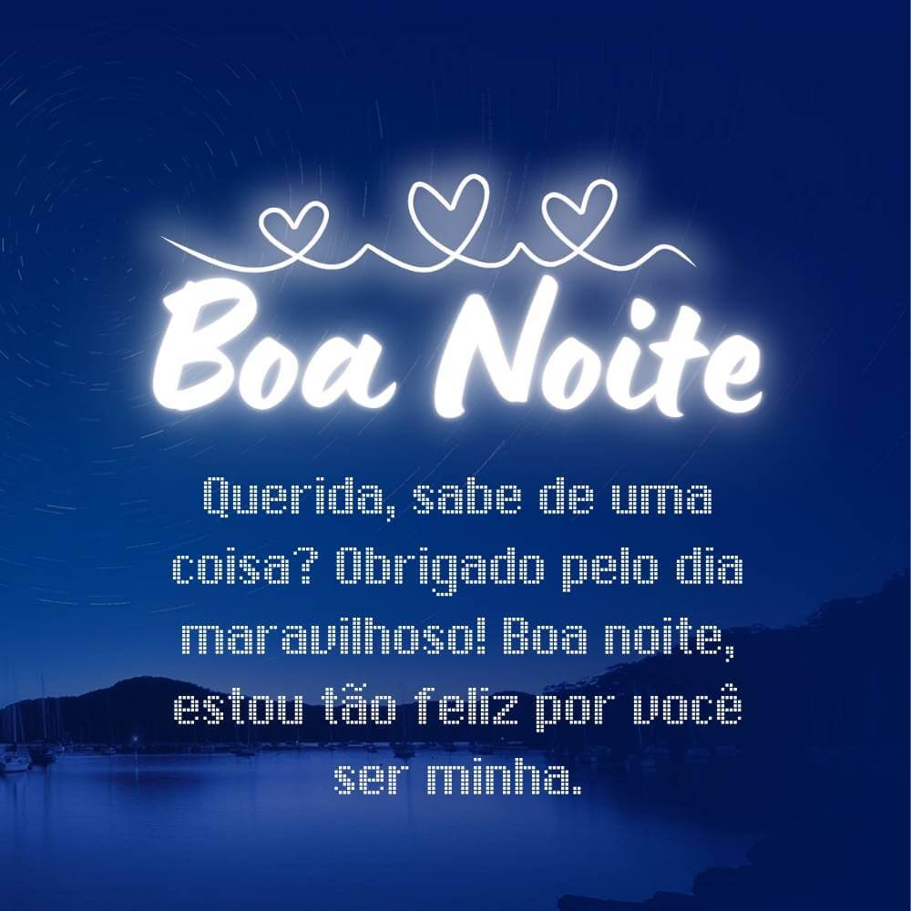 Querida, sabe de uma coisa? Obrigado pelo dia maravilhoso! Boa noite, estou tão feliz por você ser minha.